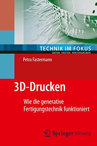 3D-Drucken: Wie die generative Fertigungstechnik funktioniert (Technik im Fokus) (German Edition) - Fastermann, Petra