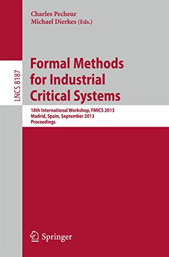 9783642410093: Formal Methods for Industrial Critical Systems: 18th International Workshop, FMICS 2013, Madrid, Spain, September 23-24, 2013, Proceedings: 8187 (Lecture Notes in Computer Science, 8187)