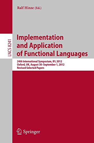 Beispielbild fr Implementation and Application of Functional Languages: 24th International Symposium, IFL 2012, Oxford, UK, August 30 - September 1, 2012, Revised ... Computer Science and General Issues) zum Verkauf von Ria Christie Collections