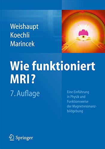 Wie funktioniert MRI? : Eine EinfÃ¼hrung in Physik und Funktionsweise der Magnetresonanzbildgebung - Dominik Weishaupt