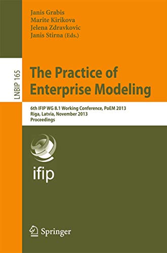 Imagen de archivo de The Practice of Enterprise Modeling: 6th IFIP WG 8.1 Working Conference, PoEM 2013, Riga, Latvia, November 6-7, 2013, Proceedings (Lecture Notes in Business Information Processing, 165) a la venta por Lucky's Textbooks