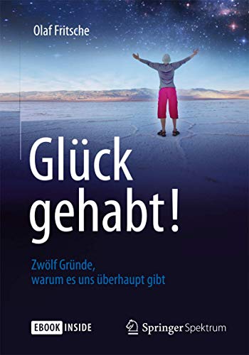 9783642416545: Glck gehabt! Zwlf Grnde, warum es uns berhaupt gibt (German Edition)