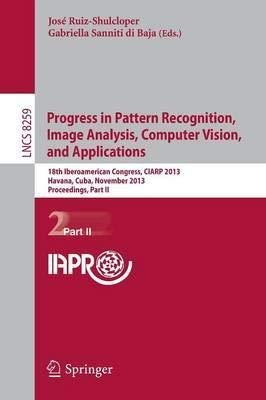 9783642418235: Progress in Pattern Recognition, Image Analysis, Computer Vision, and Applications: 18th Iberoamerican Congress, CIARP 2013, Havana, Cuba, November 20-13, 2013, Proceedings, Part I