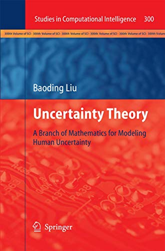 Uncertainty Theory : A Branch of Mathematics for Modeling Human Uncertainty - Baoding Liu