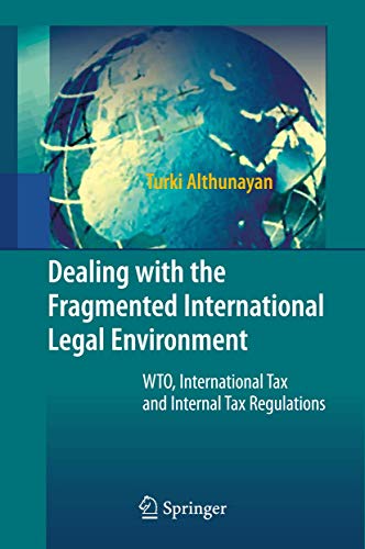 Dealing with the Fragmented International Legal Environment : WTO, International Tax and Internal Tax Regulations - Turki Althunayan