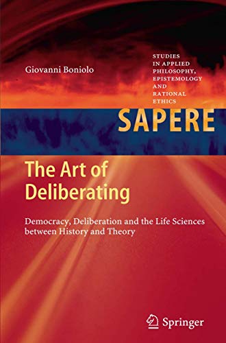 The Art of Deliberating : Democracy, Deliberation and the Life Sciences between History and Theory - Giovanni Boniolo