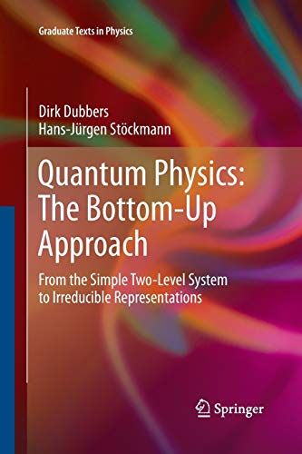 Stock image for Quantum Physics: The Bottom-Up Approach: From the Simple Two-Level System to Irreducible Representations (Graduate Texts in Physics) for sale by Lucky's Textbooks