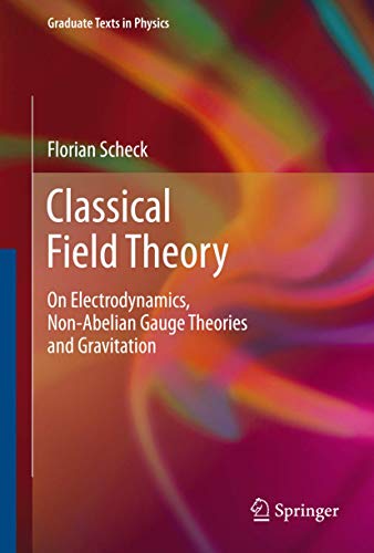 Imagen de archivo de Classical Field Theory: On Electrodynamics, Non-Abelian Gauge Theories and Gravitation (Graduate Texts in Physics) a la venta por HPB-Red