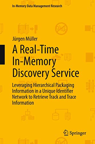 Beispielbild fr A Real-Time In-Memory Discovery Service: Leveraging Hierarchical Packaging Information in a Unique Identifier Network to Retrieve Track and Trace Information (In-Memory Data Management Research) zum Verkauf von Ria Christie Collections