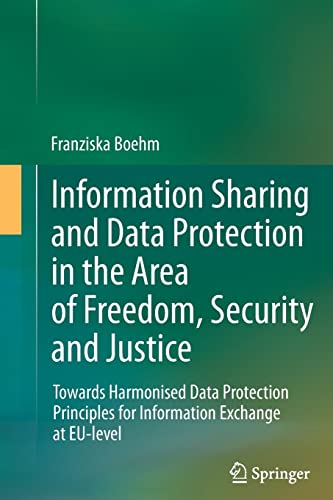 Stock image for Information Sharing and Data Protection in the Area of Freedom, Security and Justice: Towards Harmonised Data Protection Principles for Information Exchange at EU-level for sale by GF Books, Inc.