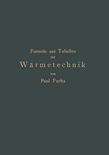 Formeln und Tabellen der WÃ¤rmetechnik: Zum Gebrauch bei Versuchen in Dampf-,Gas- und HÃ¼ttenbetrieben (German Edition) (9783642471674) by Fuchs, Paul