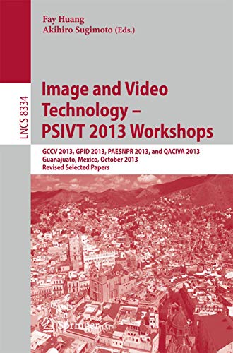 Imagen de archivo de Image and Video Technology -- PSIVT 2013 Workshops: GCCV 2013, GPID 2013, PAESNPR 2013, and QACIVA 2013, Guanajuato, Mexico, October 28-29, 2013, . (Lecture Notes in Computer Science, 8334) a la venta por Big River Books