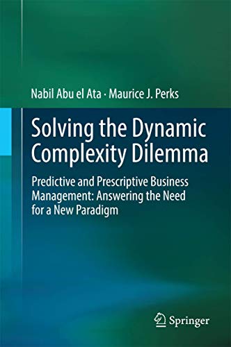 Imagen de archivo de Solving the Dynamic Complexity Dilemma : Predictive and Prescriptive Business Management: Answering the Need for a New Paradigm a la venta por Blackwell's