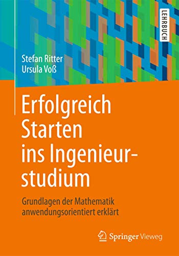 Beispielbild fr Erfolgreich Starten ins Ingenieurstudium. Grundlagen der Mathematik anwendungsorientiert erklrt. zum Verkauf von Gast & Hoyer GmbH