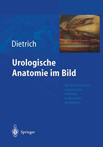 9783642623714: Urologische Anatomie im Bild: von der knstlerisch-anatomischen Abbildung zu den ersten Operationen (German Edition)
