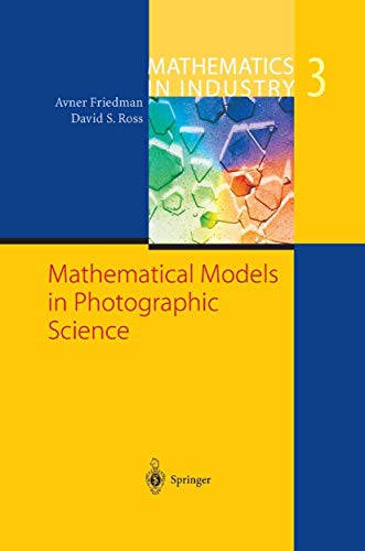 Mathematical Models in Photographic Science (Mathematics in Industry, 3) (9783642629136) by Friedman, Avner; Ross, David