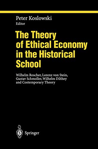 9783642633607: The Theory of Ethical Economy in the Historical School: Wilhelm Roscher, Lorenz von Stein, Gustav Schmoller, Wilhelm Dilthey and Contemporary Theory