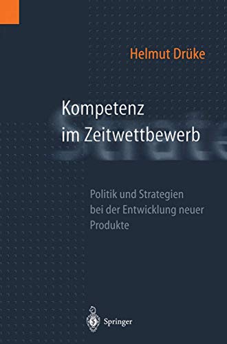 Kompetenz im Zeitwettbewerb: Politik und Strategien bei der Entwicklung neuer Produkte (German Edition) (9783642645150) by DrÃ¼ke, Helmut