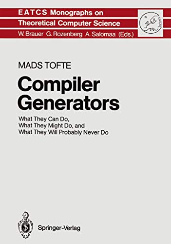 Compiler Generators: What They Can Do, What They Might Do, and What They Will Probably Never Do (Monographs in Theoretical Computer Science. An EATCS Series, 19) (9783642648571) by Tofte, Mads