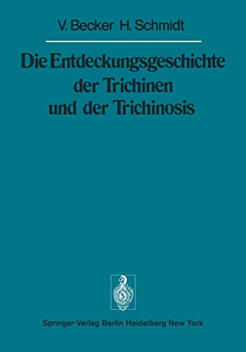 Die Entdeckungsgeschichte Der Trichinen Und Der Trichinosis (Sitzungsberichte der Heidelberger Akademie der Wissenschaften, 1975 / 1975) (German Edition) (9783642663055) by Becker, V.; Schmidt, H.