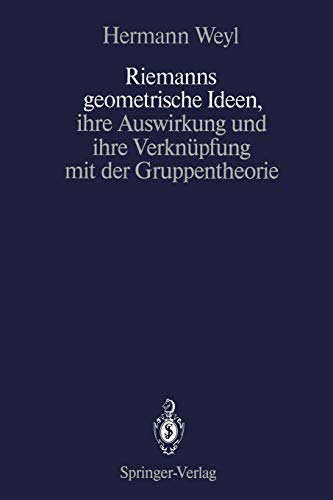 Riemanns geometrische Ideen, ihre Auswirkung und ihre VerknÃ¼pfung mit der Gruppentheorie (German and English Edition) (9783642738715) by Weyl, Hermann