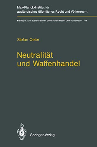 9783642772733: Neutralitt und Waffenhandel / Neutrality and Arms Transfers: Neutrality and Arms Transfers (Beitrge zum auslndischen ffentlichen Recht und Vlkerrecht, 103) (German Edition)