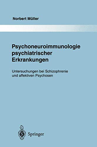 Psychoneuroimmunologie psychiatrischer Erkrankungen: Untersuchungen bei Schizophrenie und affektiven Psychosen (Monographien aus dem Gesamtgebiete der Psychiatrie) (German Edition) (9783642798436) by MÃ¼ller, Norbert