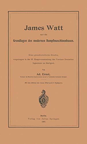 9783642896576: James Watt und die Grundlagen des Modernen Dampfmaschinenbaues: Eine Geschichtliche Studie, Vorgetragen in der 37. Hauptversammlung des Vereines Deutscher Ingenieure zu Stuttgart
