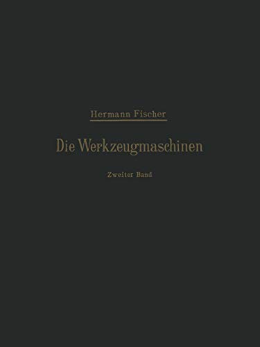 Die Werkzeugmaschinen: Zweiter Band Die Holzbearbeitungs-Maschinen (German Edition) (9783642896798) by Fischer, Hermann