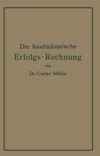 Die kaufmännische Erfolgs-Rechnung. (Gewinn- und Verlust-Rechnung.) : Analytische Darstellung ihrer Faktoren bei Handels-, Industrie- und Bankunternehmungen nach handelstechnischen und rechtlichen Gesichtspunkten - Gustav Müller