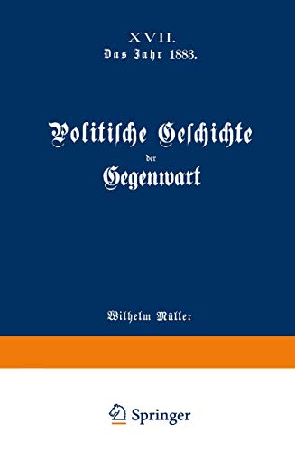 Politische Geschichte der Gegenwart: XVII. Das Jahr 1883 (German Edition) (9783642983696) by MÃ¼ller, Wilhelm