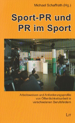 Sport-PR und PR im Sport: Arbeitsweisen und Anforderungsprofile von Öffentlichkeitsarbeit in vers...
