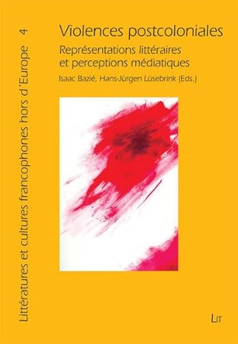 9783643102188: Violences postcoloniales: reprsentations littraires et perceptions mdiatiques (Frankophone Literaturen und Kulturen auerhalb Europas/ Littratures et culures francophones hors d'Europe)