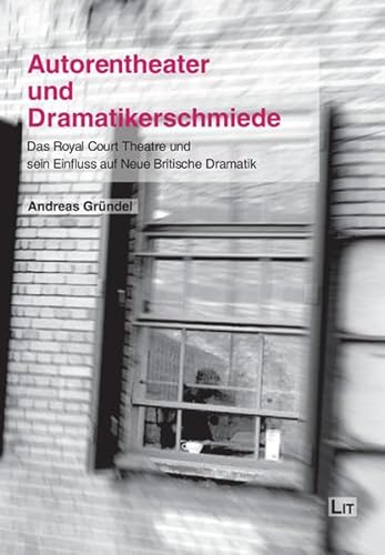 Autorentheater und Dramatikerschmiede: Das Royal Court Theatre und sein Einfluss auf Neue Britische Dramatik - Andreas Gründel