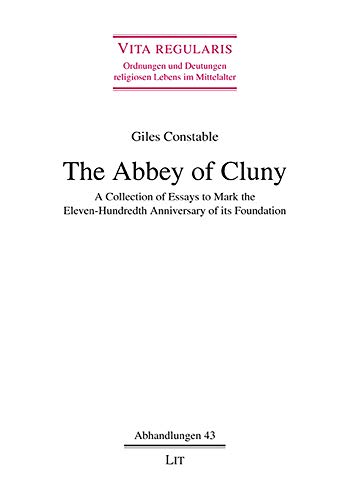 The Abbey of Cluny: A Collection of Essays to Mark the Eleven-Hundredth Anniversary of its Foundation (Vita regularis - Ordnungen und Deutungen religiosen Lebens im Mittelalter. Abhandlungen) - Giles Constable