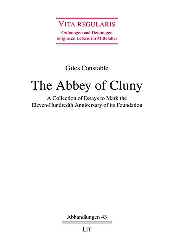 The Abbey of Cluny: A Collection of Essays to Mark the Eleven-Hundredth Anniversary of its Foundation (43) (Vita regularis - Ordnungen und Deutungen religiosen Lebens im Mittelalter. Abhandlungen) (9783643107770) by Constable, Giles