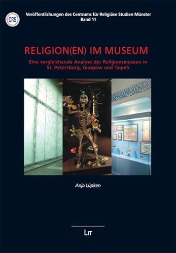 Religion(en) im Museum: Eine vergleichende Analyse der Religionsmuseen in St. Petersburg, Glasgow und Taipeh (Veröffentlichungen des Centrums für Religiöse Studien Münster) - Anja Lüpken