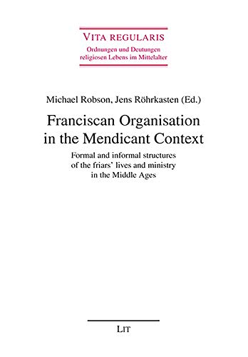 Franciscan Organisation in the Mendicant Context: Formal and informal structures of the friars lives