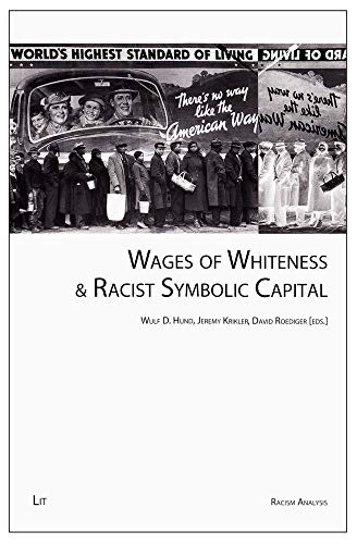 Wages of Whiteness & Racist Symbolic Capital (Racism Analysis - Series B: Yearbooks) - Wulf D. Hund (Editor), Jeremy Krikler (Editor), David Roediger (Editor)