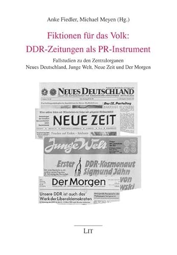 Beispielbild fr Fiktionen fr das Volk: DDR-Zeitungen als PR-Instrument - Fallstudien zu den Zentralorganen Neues Deutschland, Junge Welt, Neue Zeit und Der Morgen zum Verkauf von Der Ziegelbrenner - Medienversand