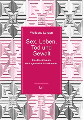 Sex, Leben, Tod und Gewalt: Eine EinfÃ¼hrung in die Angewandte Ethik / Bioethik (9783643111517) by Lenzen, Wolfgang