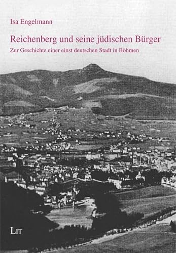 Reichenberg und seine jüdischen Bürger: Zur Geschichte einer einst deutschen Stadt in Böhmen - Engelmann, Isa