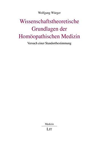 Wissenschaftstheoretische Grundlagen der Homöopathischen Medizin: Versuch einer Standortbestimmung - Würger, Wolfgang