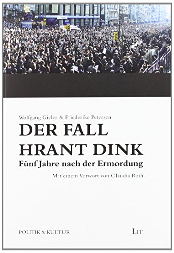 Der Fall Hrant Dink - fünf Jahre nach der Ermordung : eine Analyse türkischer Tageszeitungen / Wolfgang Gieler ; Friederike Petersen. Mit einem Vorw. von Claudia Roth / Politik & Kultur ; Bd. 13 - Gieler, Wolfgang und Friederike Petersen