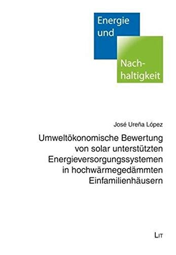 Umweltökonomische Bewertung von solar unterstützten Energieversorgungssystemen in hochwärmegedämmten Einfamilienhäusern - Urena López, José