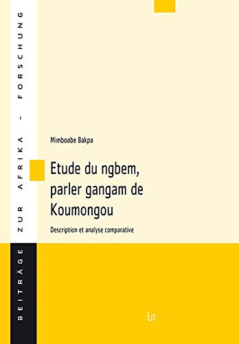 Etude du ngbem, parler gangam de Koumongou: Description et analyse comparative (54) (Beitrage zur Afrikaforschung) (9783643122612) by Bakpa, Mimboabe