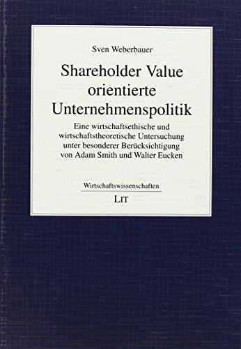 9783643126825: Shareholder Value orientierte Unternehmenspolitik: Eine wirtschaftsethische und wirtschaftstheoretische Untersuchung unter besonderer Bercksichtigung von Adam Smith und Walter Eucken