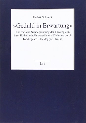 Stock image for Geduld in Erwartung". Endzeitliche Neubegrndung der Theologie in ihrer Einheit mit Philosophie und Dichtung durch Kierkegaard, Heidegger, Kafka. for sale by Mller & Grff e.K.