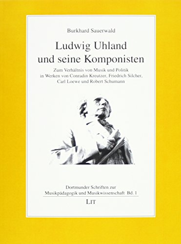 9783643131102: Ludwig Uhland und seine Komponisten: Zum Verhltnis von Musik und Politik in Werken von Conradin Kreutzer, Friedrich Silcher, Carl Loewe und Robert Schumann