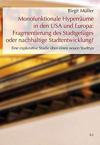 Imagen de archivo de Monofunktionale Hyperrume in den USA und Europa: Fragmentierung des Stadtgefges oder nachhaltige Stadtentwicklung?: Eine explorative Studie ber einen neuen Stadttyp a la venta por medimops